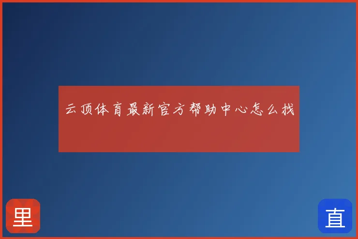云顶体育最新官方帮助中心怎么找