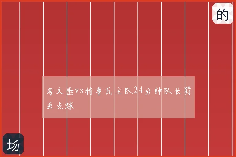 考文垂vs特鲁瓦主队24分钟队长罚丢点球