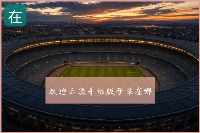 欢迎云顶手机版登录在哪